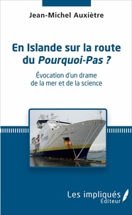 Jean-Michel Auxiètre - En Islande sur la route du Pourquoi-Pas ? - Evocation d'un drame de la mer et de la science.