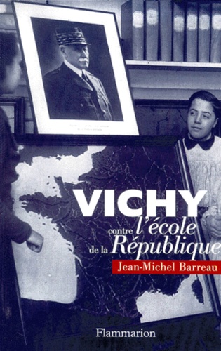 Jean-Michel Barreau - Vichy Contre L'Ecole De La Republique. Theoriciens Et Theories Scolaires De La "Revolution Nationale".