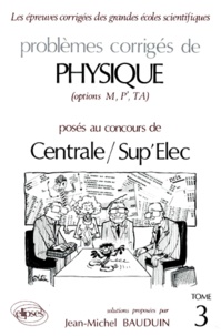 Jean-Michel Bauduin - Problemes Corriges De Physique Options M, P', Ta Poses Aux Concours De Centrale/Sup'Elec. Tome 3.