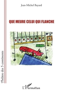 Jean-Michel Bayard - Que meure celui qui flanche.