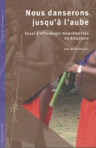 Jean-Michel Beaudet - Nous danserons jusqu'à l'aube - Essai d'ethnologie mouvementée en Amazonie.