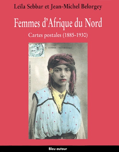 Jean-Michel Belorgey et Leïla Sebbar - Femmes d'Afrique du Nord. - Cartes postales (1885-1930).