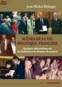 Jean-Michel Belorgey - Scènes de la vie politique française - Propos indiscrets sur le monde politique.