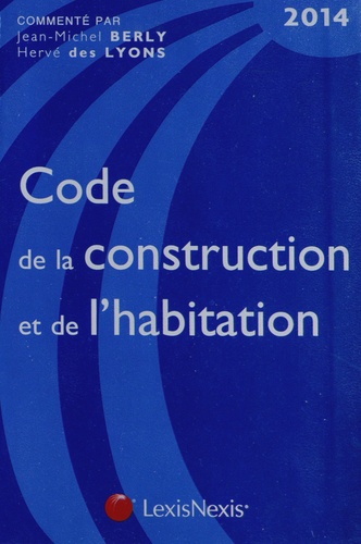 Jean-Michel Berly et Hervé Des Lyons - Code de la construction et de l'habitation 2014.