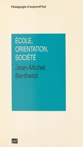 Jean-Michel Berthelot et Gaston Mialaret - École, orientation, société.