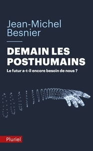 Jean-Michel Besnier - Demain les posthumains - Le futur a-t-il encore besoin de nous ?.