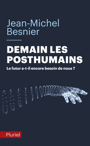 Demain les posthumains. Le futur a-t-il encore besoin de nous ?