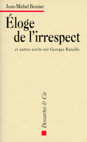 Jean-Michel Besnier - Éloge de l'irrespect - Et autres écrits sur Georges Bataille.