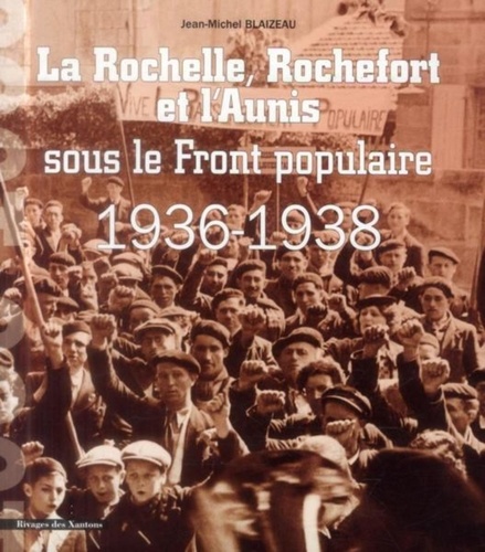 Jean-Michel Blaizeau - La Rochelle, Rochefort et l'Aunis sous le Front populaire (1936-1938).