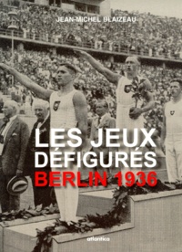 Jean-Michel Blaizeau - Les Jeux Defigures. Berlin 1936.