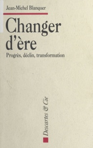 Jean-Michel Blanquer - CHANGER D'ERE. - Progrès, déclin, transformation.