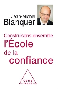Jean-Michel Blanquer - Construisons ensemble l'Ecole de la confiance.