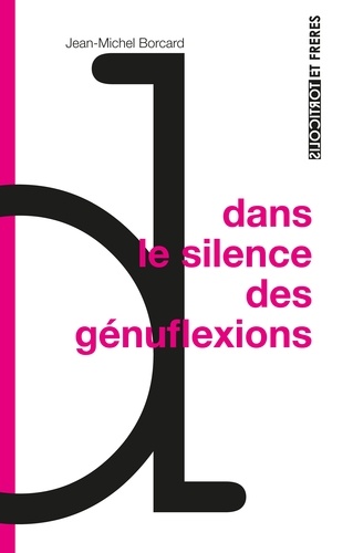 Jean-Michel Borcard - Dans le silence des génuflexions.