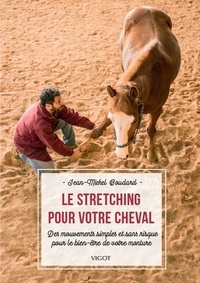 Jean-Michel Boudard - Le stretching pour votre cheval - Des mouvements simples et sans risque pour le bien-être de votre monture.
