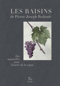 Jean-michel Boursiquot et Marc Medevielle - Les raisins de Pierre-Joseph Redouté - Des aqurelles pour l'avenir de la vigne.