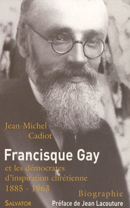 Jean-Michel Cadiot - Francisque Gay (1885-1963) et les démocrates d'inspiration chrétienne.