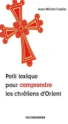 Jean-Michel Cadiot - Petit lexique pour comprendre les chrétiens d'Orient.