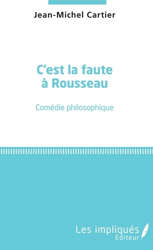 Jean-Michel Cartier - C'est la faute à Rousseau - Comédie philosophique.