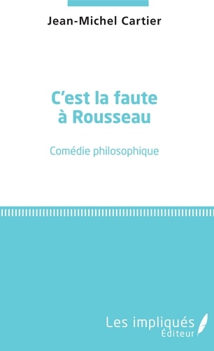 C'est la faute à Rousseau. Comédie philosophique