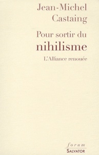 Jean-Michel Castaing - Pour sortir du nihilisme - L'Alliance renouée.