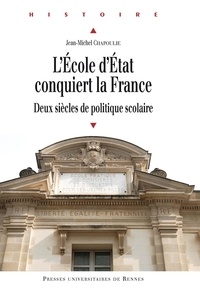 Jean-Michel Chapoulie - L'Ecole d'Etat conquiert la France - Deux siècles de politique scolaire.