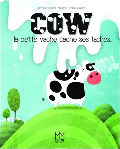 Jean-Michel Chaubard et Marie-Eve Tremblay - Cow la petite vache cache ses taches....