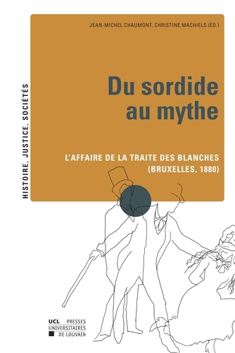 Du sordide au mythe. L'affaire de la traite des blanches (Bruxelles, 1880)