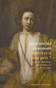 Jean-Michel Chaumont - Survivre à tout prix ? - Essai sur l'honneur, la résistance et le salut de nos âmes.
