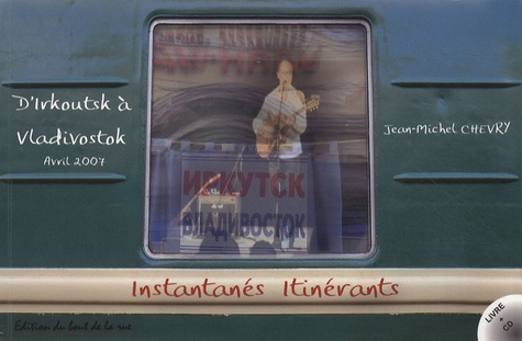 Jean-Michel Chevry - Instantanés itinérants - D'Irkoutsk à Vladivostok, avril 2007. 1 CD audio