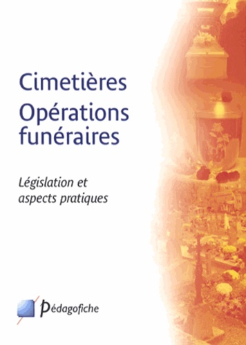 Jean-Michel Coffy - Cimetières Opérations funéraires - Législation et aspects pratiques.