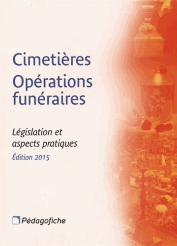 Jean-Michel Coffy et Charlotte Watine - Cimetières Opérations funéraires - Législation et aspects pratiques.