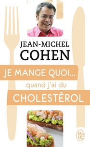 Jean-Michel Cohen - Je mange quoi... quand j'ai du cholestérol - Le guide pratique complet pour être en bonne santé.