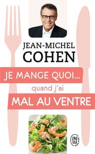 Jean-Michel Cohen - Je mange quoi... quand j'ai mal au ventre - Le guide pratique complet pour être en bonne santé.