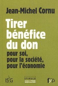 Jean-Michel Cornu - Tirer bénéfice du don - Pour soi, pour la société, pour l'économie.