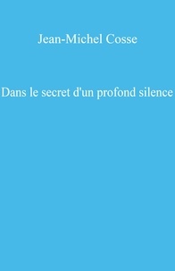 Jean-Michel Cosse - Dans le secret d'un profond silence - Un accompagnement psycho-spirituel fondé sur la sagesse des mystiques catholiques.