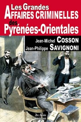Jean-Michel Cosson et Jean-Philippe Savignoni - Les grandes affaires criminelles des Pyrénées-Orientales.