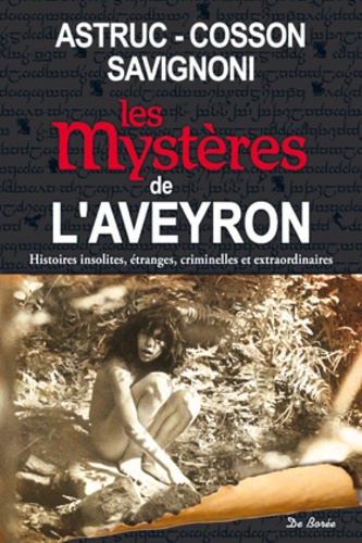 Jean-Michel Cosson et Paul Astruc - Les mystères de l'Aveyron - Histoires insolites, étranges, criminelles et extraordinaires.