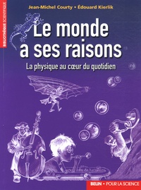 Jean-Michel Courty et Edouard Kierlik - Le monde a ses raisons - La physique au coeur du quotidien.