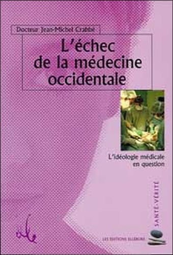 Jean-Michel Crabbé - L'échec de la médecine occidentale - L'idéologie médicale en question.