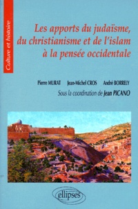 Jean-Michel Cros et Jean Picano - Les apports du judaïsme, du christianisme et de l'islam à la pensée occidentale.