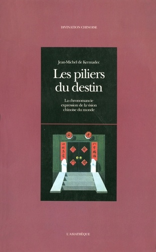 Jean-Michel de Kermadec - Les piliers du destin - La chronomancie expression de la vision chinoise du monde.