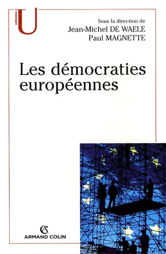 Jean-Michel De Waele et Paul Magnette - Les démocraties européennes - Approche comparée des systèmes politiques nationaux.