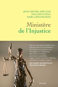 Jean-Michel Décugis et Pauline Guéna - Ministère de l'injustice - Une enquête dans les coulisses, des ors de la place Vendôme aux tribunaux à bout de souffle.