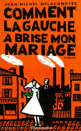 Jean-Michel Delacomptée - Comment la gauche a brisé mon mariage.