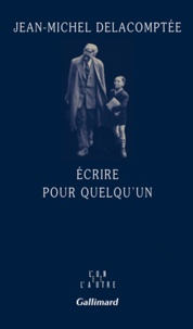 Jean-Michel Delacomptée - Ecrire pour quelqu'un.