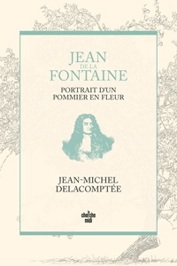 Jean-Michel Delacomptée - Jean de La Fontaine, portrait d'un pommier en fleur.