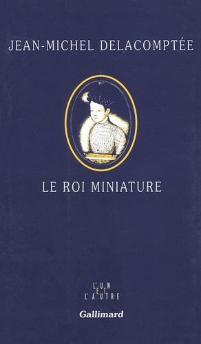 Jean-Michel Delacomptée - Le Roi Miniature.