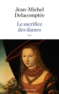 Jean-Michel Delacomptée - Le sacrifice des dames.