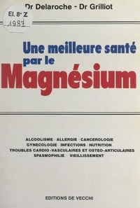 Jean-Michel Delaroche et Claude Grilliot - Une meilleure santé par le magnésium.