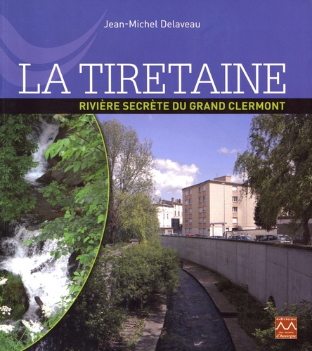 Jean-Michel Delaveau - La Tiretaine - Rivière secrète du Grand Clermont.